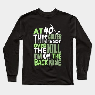 At 40 This Golfer Is Not Over The Hill Long Sleeve T-Shirt